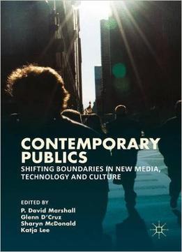 Contemporary Publics: Shifting Boundaries In New Media, Technology And Culture
