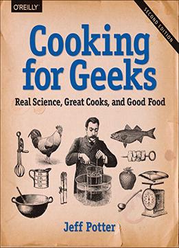 Cooking For Geeks: Real Science, Great Cooks, And Good Food, 2nd Edition