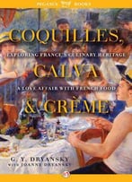 Coquilles, Calva, And Crème: Exploring France's Culinary Heritage: A Love Affair With French Food