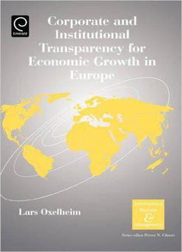 Corporate And Institutional Transparency For Economic Growth In Europe, Volume 19 (international Business And Management)