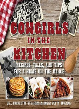 Cowgirls In The Kitchen: Recipes, Tales, And Tips For A Home On The Range