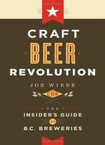 Craft Beer Revolution: The Insider's Guide To B.C. Breweries