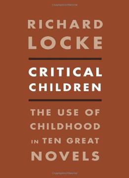 Critical Children: The Use Of Childhood In Ten Great Novels