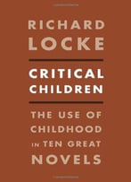 Critical Children: The Use Of Childhood In Ten Great Novels
