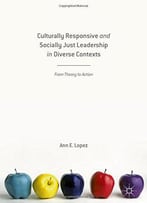 Culturally Responsive And Socially Just Leadership In Diverse Contexts: From Theory To Action