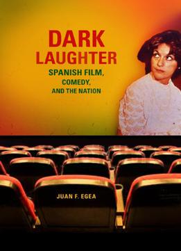 Dark Laughter: Spanish Film, Comedy, And The Nation