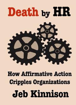 Death By Hr: How Affirmative Action Cripples Organizations