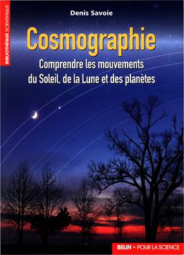 Denis Savoie, Cosmographie : Comprendre Les Mouvements Du Soleil, De La Lune Et Des Planètes