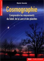 Denis Savoie, Cosmographie : Comprendre Les Mouvements Du Soleil, De La Lune Et Des Planètes