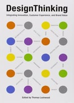 Design Thinking: Integrating Innovation, Customer Experience, And Brand Value