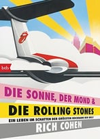 Die Sonne, Der Mond & Die Rolling Stones: Ein Leben Im Schatten Der Größten Rockband Der Welt