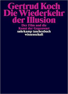 Die Wiederkehr Der Illusion: Der Film Und Die Kunst Der Gegenwart
