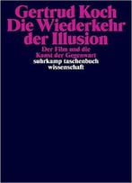 Die Wiederkehr Der Illusion: Der Film Und Die Kunst Der Gegenwart