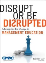 Disrupt Or Be Disrupted: A Blueprint For Change In Management Education