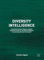 Diversity Intelligence: Integrating Diversity Intelligence Alongside Intellectual, Emotional, And Cultural Intelligence...