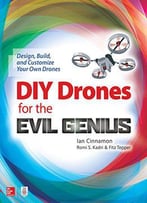 Diy Drones For The Evil Genius: Design, Build, And Customize Your Own Drones