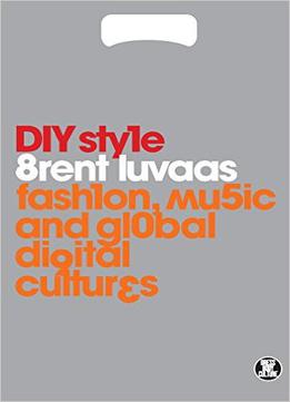 Diy Style: Fashion, Music And Global Digital Cultures