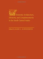 Domestic Architecture, Ethnicity, And Complementarity In The South-Central Andes