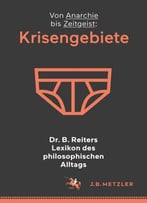 Dr. B. Reiters Lexikon Des Philosophischen Alltags: Krisengebiete: Von Anarchie Bis Zeitgeist