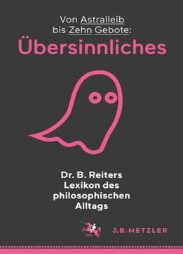 Dr. B. Reiters Lexikon Des Philosophischen Alltags: Übersinnliches: Von Astralleib Bis Zehn