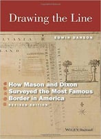 Drawing The Line: How Mason And Dixon Surveyed The Most Famous Border In America, 2nd Edition
