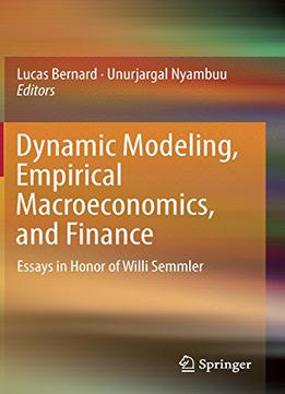 Dynamic Modeling, Empirical Macroeconomics, And Finance: Essays In Honor Of Willi Semmler