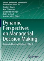 Dynamic Perspectives On Managerial Decision Making: Essays In Honor Of Richard F. Hartl