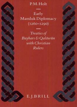 Early Mamluk Diplomacy: Treaties Of Baybars And Qalawun With Christian Rulers