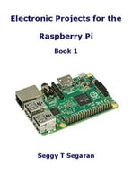 Electronic Projects For The Raspberry Pi: Book 1