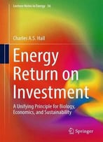 Energy Return On Investment: A Unifying Principle For Biology, Economics, And Sustainability