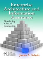 Enterprise Architecture And Information Assurance: Developing A Secure Foundation