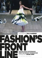 Fashion's Front Line: Fashion Show Photography From The Runway To Backstage