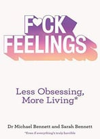 F*Ck Feelings: Less Obsessing, More Living