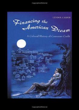 Financing The American Dream: A Cultural History Of Consumer Credit (princeton Paperbacks)