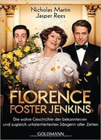 Florence Foster Jenkins: Die Wahre Geschichte Der Bekanntesten Und Zugleich Untalentiertesten Sängerin Aller Zeiten