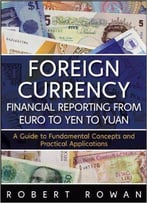Foreign Currency Financial Reporting From Euro To Yen To Yuan: A Guide To Fundamental Concepts And Practical Applications
