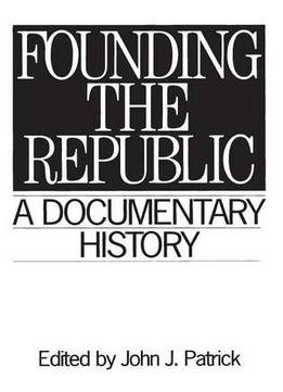 Founding The Republic: A Documentary History (primary Documents In American History And Contemporary Issues)