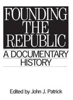 Founding The Republic: A Documentary History (Primary Documents In American History And Contemporary Issues)