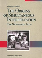 Francesca Gaiba, The Origins Of Simultaneous Interpretation: The Nuremberg Trial