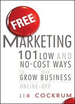 Free Marketing: 101 Low And No-Cost Ways To Grow Your Business, Online And Off