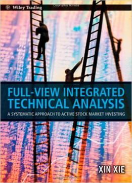 Full-view Integrated Technical Analysis: A Systematic Approach To Active Stock Market Investing