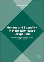 Gender And Sexuality In Male-Dominated Occupations: Women Working In Construction And Transport