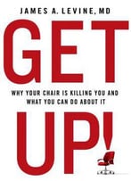 Get Up!: Why Your Chair Is Killing You And What You Can Do About It