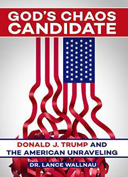 God's Chaos Candidate: Donald J. Trump And The American Unraveling
