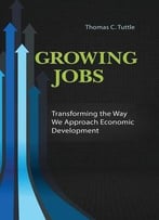 Growing Jobs: Transforming The Way We Approach Economic Development