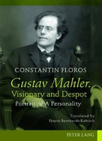 Gustav Mahler. Visionary And Despot: Portrait Of A Personality- Translated By Ernest Bernhardt-Kabisch