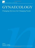 Gynaecology: Changing Services For Changing Needs By Sue Jolley