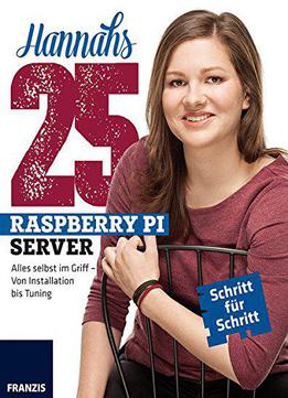 Hannahs 25 Raspberry Pi Server: Alles Selbst Im Griff - Von Installation Bis Tuning