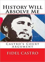 History Will Absolve Me (Illustrated): Fidel Castro's Court Argument