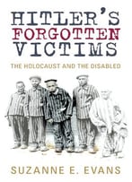 Hitler's Forgotten Victims: The Holocaust And The Disabled